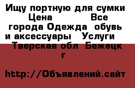 Ищу портную для сумки › Цена ­ 1 000 - Все города Одежда, обувь и аксессуары » Услуги   . Тверская обл.,Бежецк г.